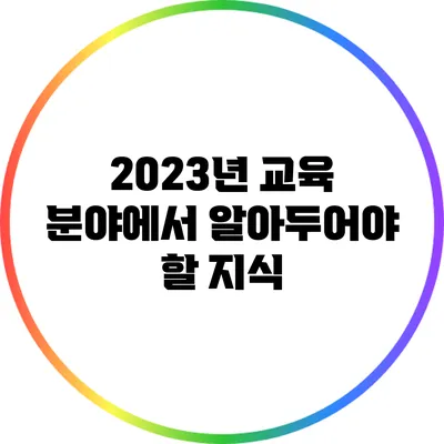 2023년 교육 분야에서 알아두어야 할 지식