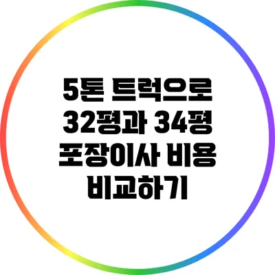 5톤 트럭으로 32평과 34평 포장이사 비용 비교하기