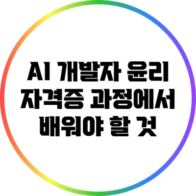 AI 개발자 윤리: 자격증 과정에서 배워야 할 것