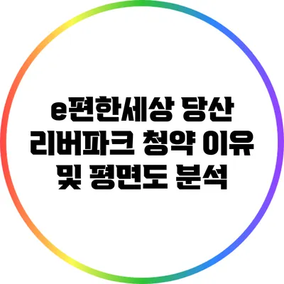 e편한세상 당산 리버파크 청약 이유 및 평면도 분석