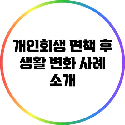 개인회생 면책 후 생활 변화 사례 소개