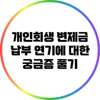 개인회생 변제금 납부 연기에 대한 궁금증 풀기