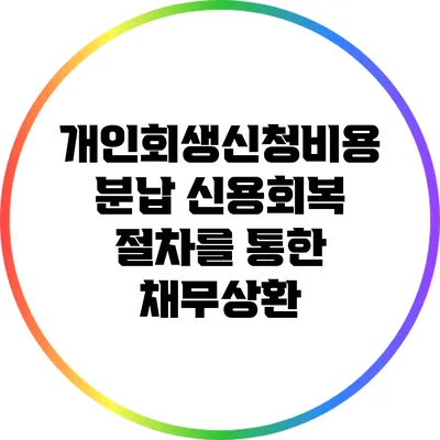 개인회생신청비용 분납: 신용회복 절차를 통한 채무상환