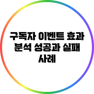 구독자 이벤트 효과 분석: 성공과 실패 사례