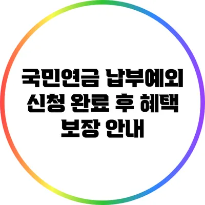 국민연금 납부예외 신청 완료 후 혜택 보장 안내