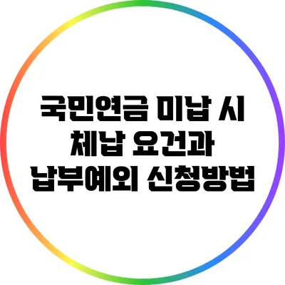 국민연금 미납 시 체납 요건과 납부예외 신청방법