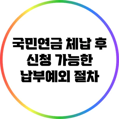 국민연금 체납 후 신청 가능한 납부예외 절차