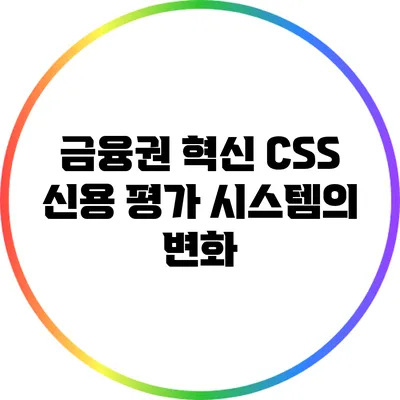 금융권 혁신: CSS 신용 평가 시스템의 변화