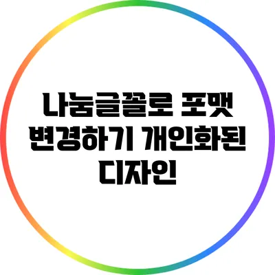 나눔글꼴로 포맷 변경하기: 개인화된 디자인