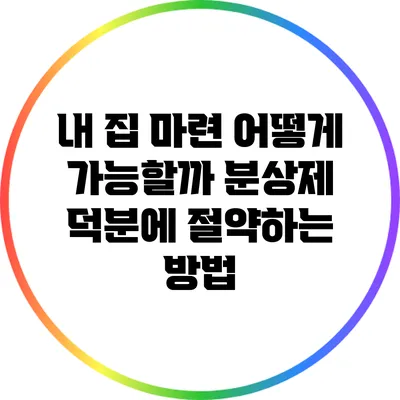 내 집 마련 어떻게 가능할까? 분상제 덕분에 절약하는 방법