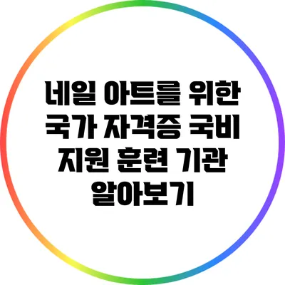 네일 아트를 위한 국가 자격증: 국비 지원 훈련 기관 알아보기