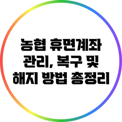 농협 휴면계좌 관리, 복구 및 해지 방법 총정리