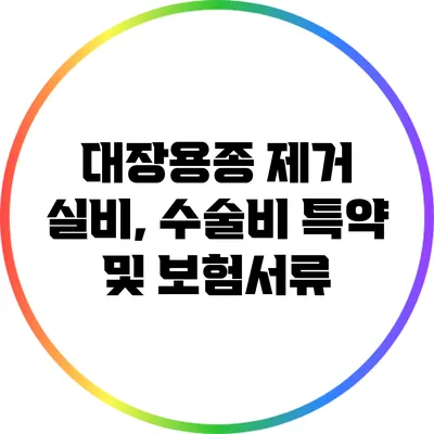 대장용종 제거 실비, 수술비 특약 및 보험서류