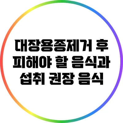 대장용종제거 후 피해야 할 음식과 섭취 권장 음식