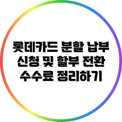 롯데카드 분할 납부 신청 및 할부 전환 수수료 정리하기