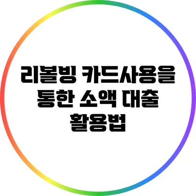 리볼빙 카드사용을 통한 소액 대출 활용법