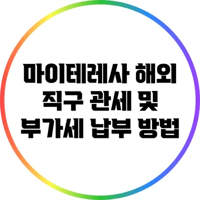 마이테레사 해외 직구 관세 및 부가세 납부 방법