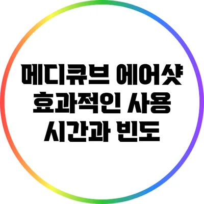 메디큐브 에어샷 효과적인 사용 시간과 빈도