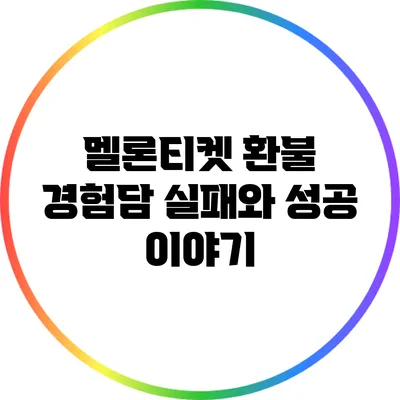 멜론티켓 환불 경험담: 실패와 성공 이야기