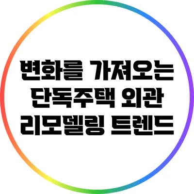 변화를 가져오는 단독주택 외관 리모델링 트렌드