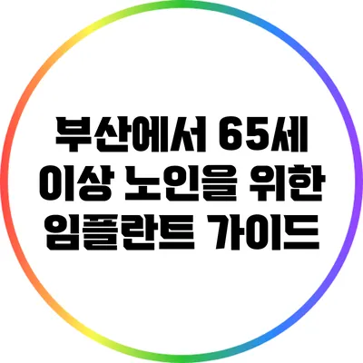 부산에서 65세 이상 노인을 위한 임플란트 가이드