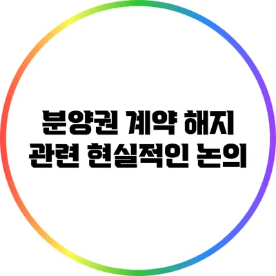 분양권 계약 해지 관련 현실적인 논의