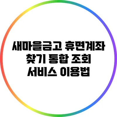 새마을금고 휴면계좌 찾기: 통합 조회 서비스 이용법