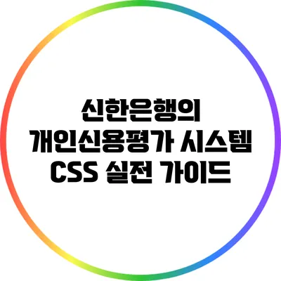 신한은행의 개인신용평가 시스템 CSS: 실전 가이드