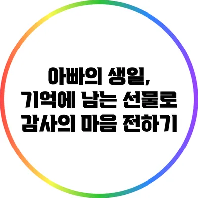 아빠의 생일, 기억에 남는 선물로 감사의 마음 전하기