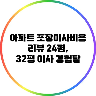 아파트 포장이사비용 리뷰: 24평, 32평 이사 경험담