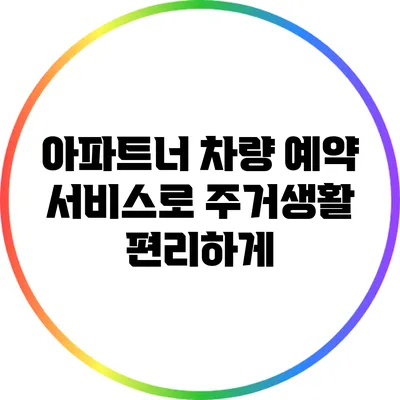 아파트너 차량 예약 서비스로 주거생활 편리하게