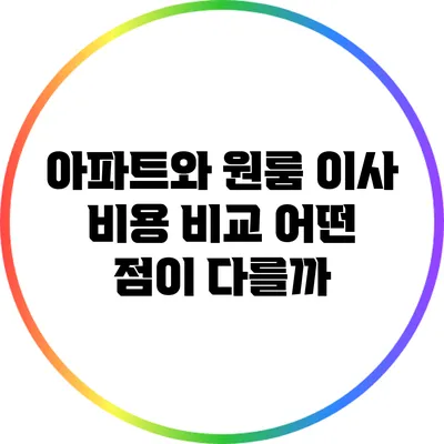 아파트와 원룸 이사 비용 비교: 어떤 점이 다를까?