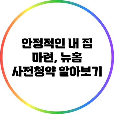 안정적인 내 집 마련, 뉴홈 사전청약 알아보기