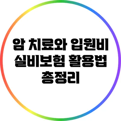 암 치료와 입원비: 실비보험 활용법 총정리