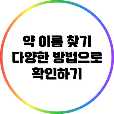 약 이름 찾기: 다양한 방법으로 확인하기