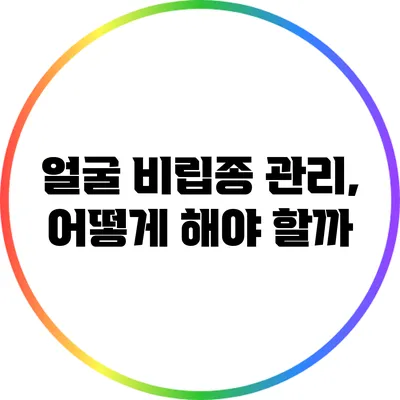 얼굴 비립종 관리, 어떻게 해야 할까?