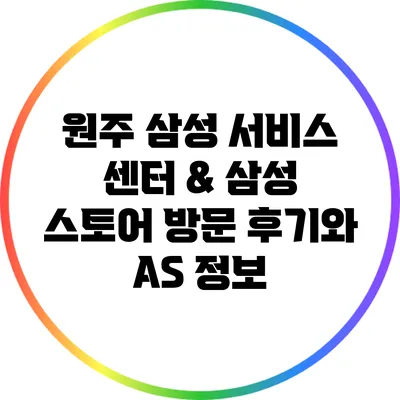 원주 삼성 서비스 센터 & 삼성 스토어 방문 후기와 A/S 정보