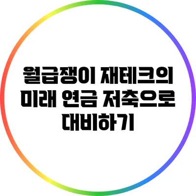 월급쟁이 재테크의 미래: 연금 저축으로 대비하기