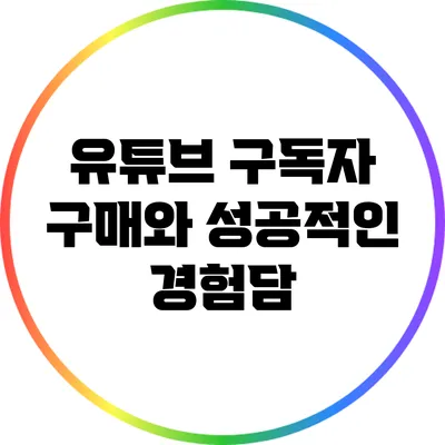 유튜브 구독자 구매와 성공적인 경험담