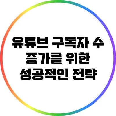 유튜브 구독자 수 증가를 위한 성공적인 전략