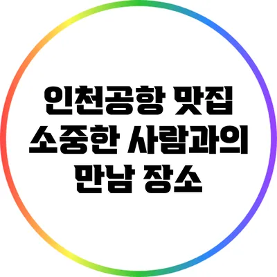 인천공항 맛집: 소중한 사람과의 만남 장소