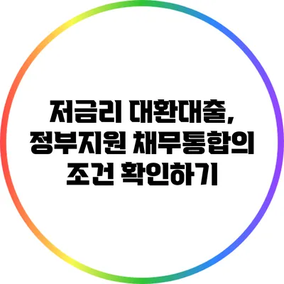 저금리 대환대출, 정부지원 채무통합의 조건 확인하기