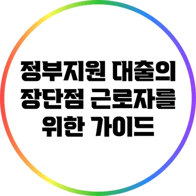 정부지원 대출의 장단점: 근로자를 위한 가이드