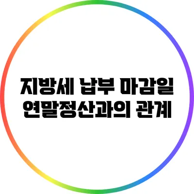 지방세 납부 마감일: 연말정산과의 관계