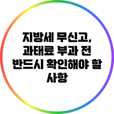 지방세 무신고, 과태료 부과 전 반드시 확인해야 할 사항