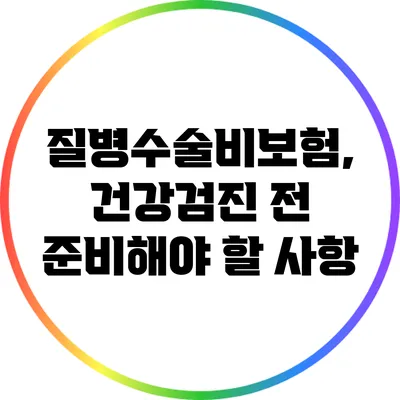 질병수술비보험, 건강검진 전 준비해야 할 사항