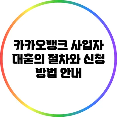 카카오뱅크 사업자 대출의 절차와 신청 방법 안내