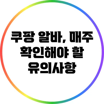 쿠팡 알바, 매주 확인해야 할 유의사항