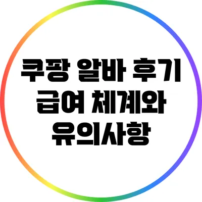 쿠팡 알바 후기: 급여 체계와 유의사항