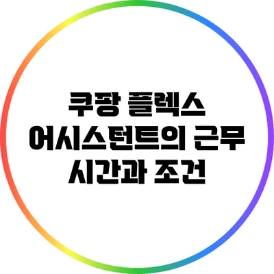 쿠팡 플렉스 어시스턴트의 근무 시간과 조건